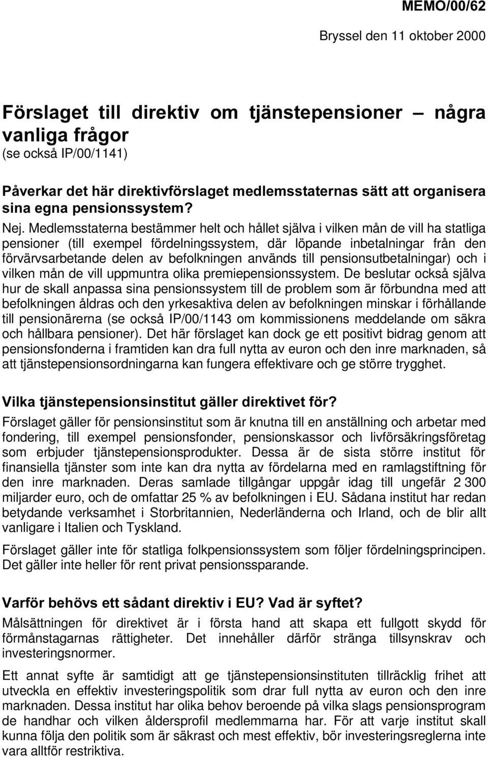 Medlemsstaterna bestämmer helt och hållet själva i vilken mån de vill ha statliga pensioner (till exempel fördelningssystem, där löpande inbetalningar från den förvärvsarbetande delen av befolkningen