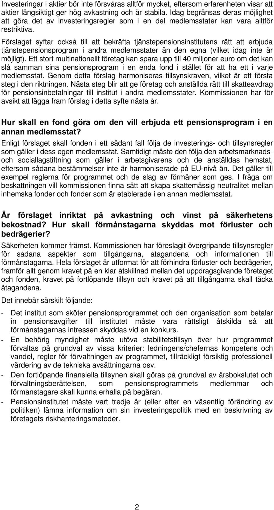 Förslaget syftar också till att bekräfta tjänstepensionsinstitutens rätt att erbjuda tjänstepensionsprogram i andra medlemsstater än den egna (vilket idag inte är möjligt).