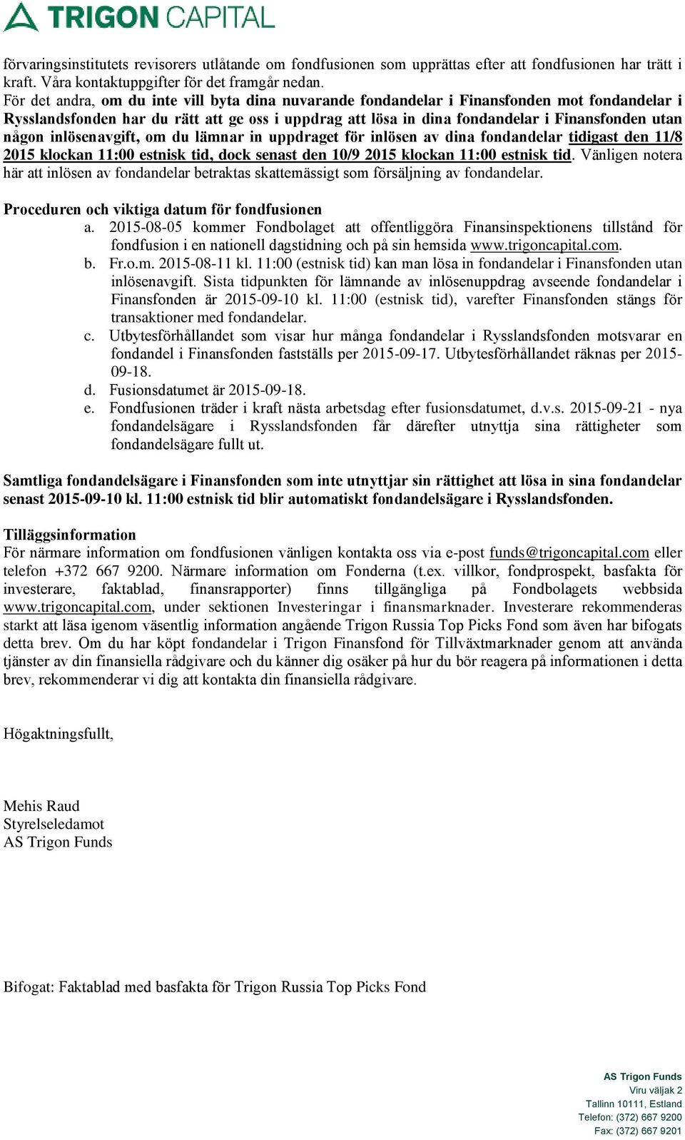 inlösenavgift, om du lämnar in uppdraget för inlösen av dina fondandelar tidigast den 11/8 2015 klockan 11:00 estnisk tid, dock senast den 10/9 2015 klockan 11:00 estnisk tid.