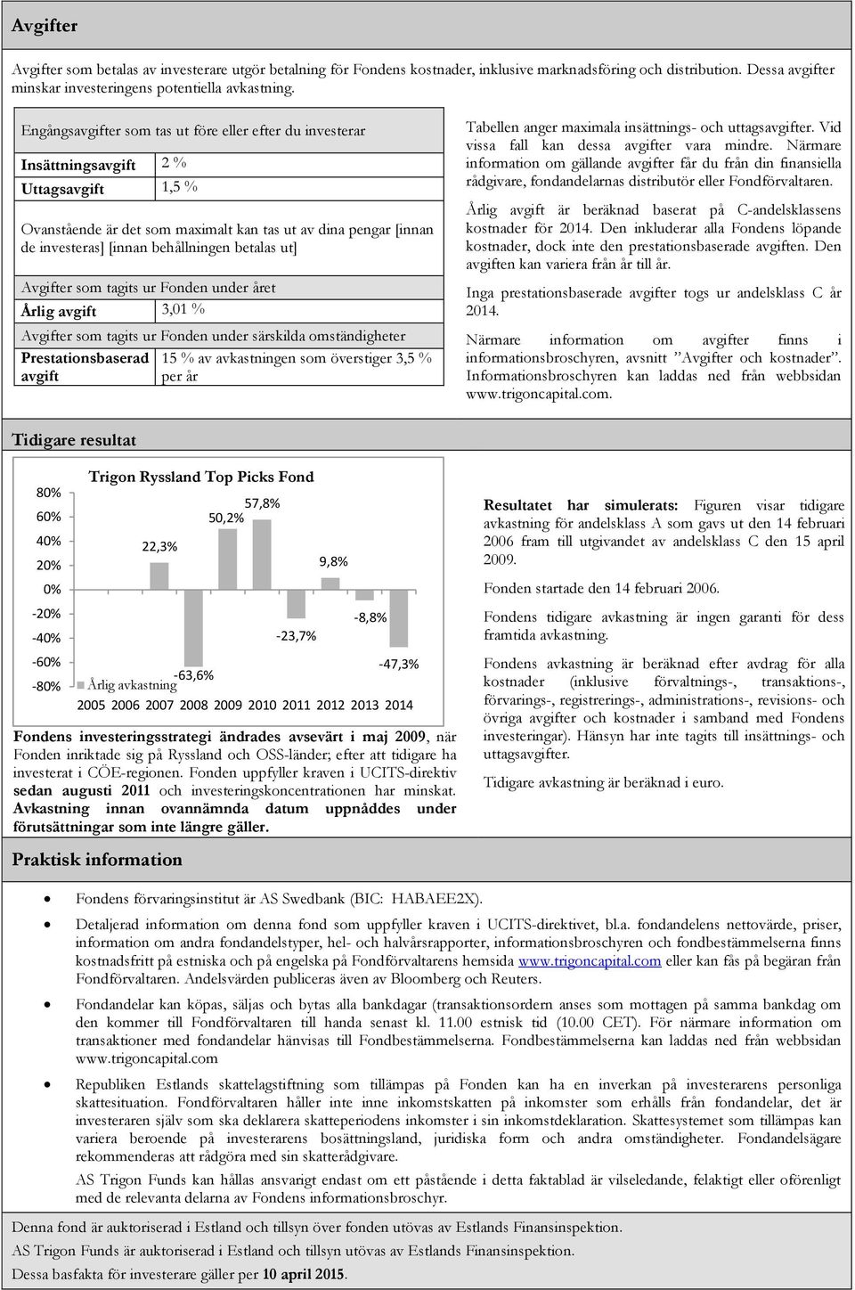 betalas ut] Avgifter som tagits ur Fonden under året Årlig avgift 3,01 % Avgifter som tagits ur Fonden under särskilda omständigheter Prestationsbaserad 15 % av avkastningen som överstiger 3,5 %