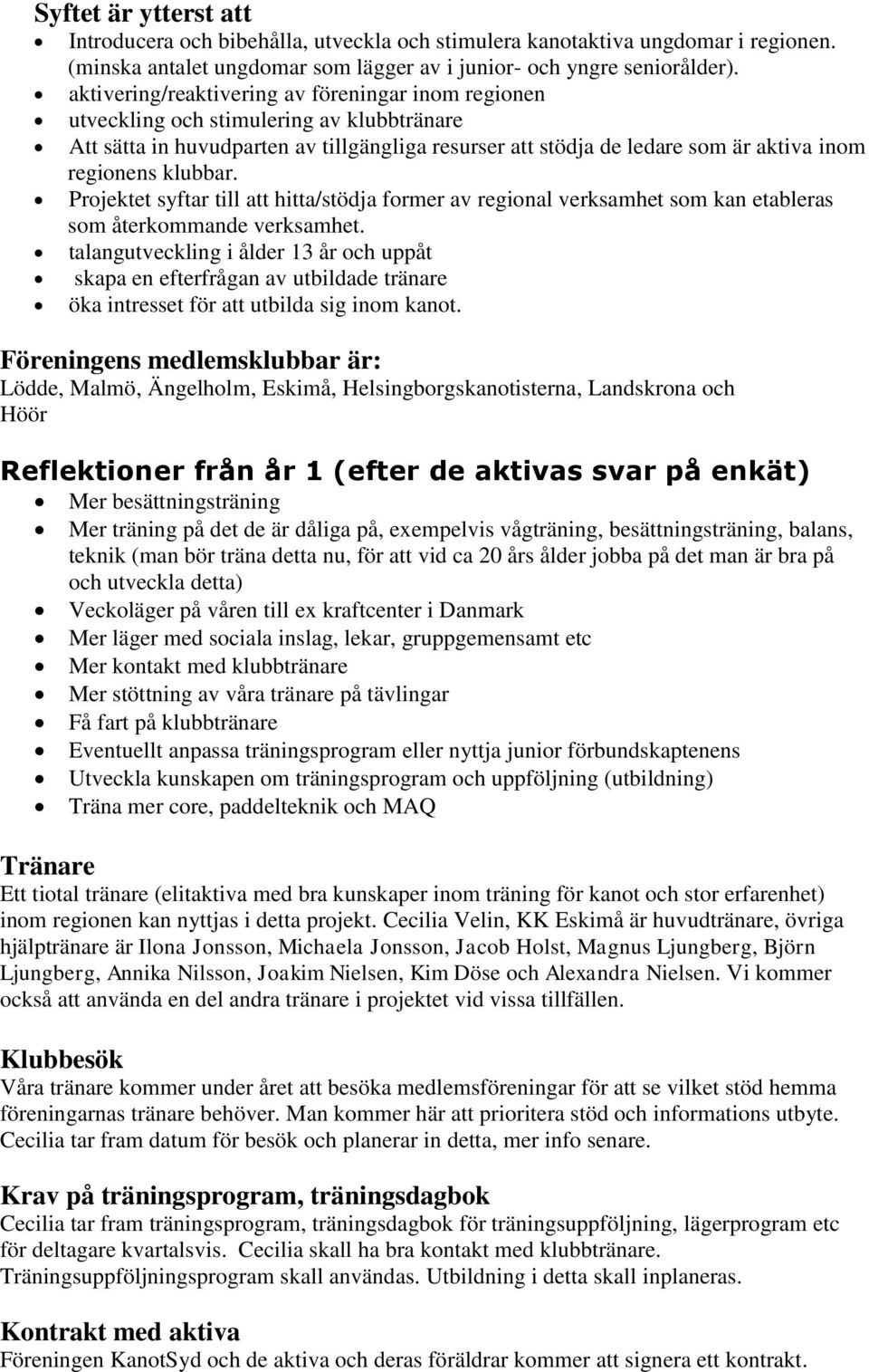 klubbar. Projektet syftar till att hitta/stödja former av regional verksamhet som kan etableras som återkommande verksamhet.