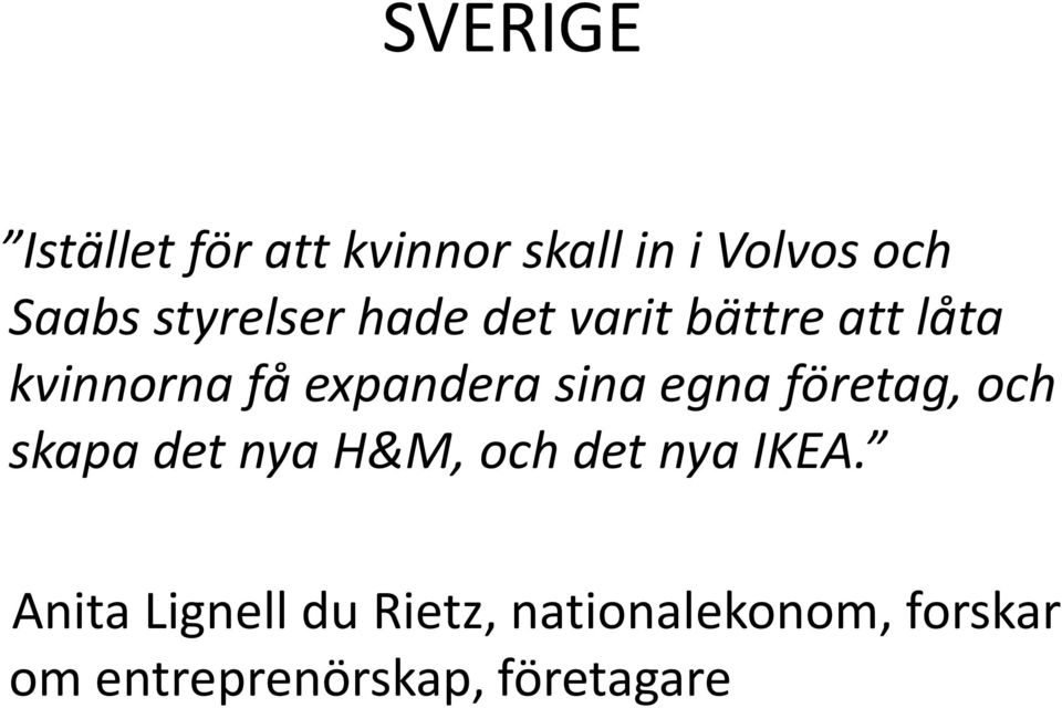 sina egna företag, och skapa det nya H&M, och det nya IKEA.