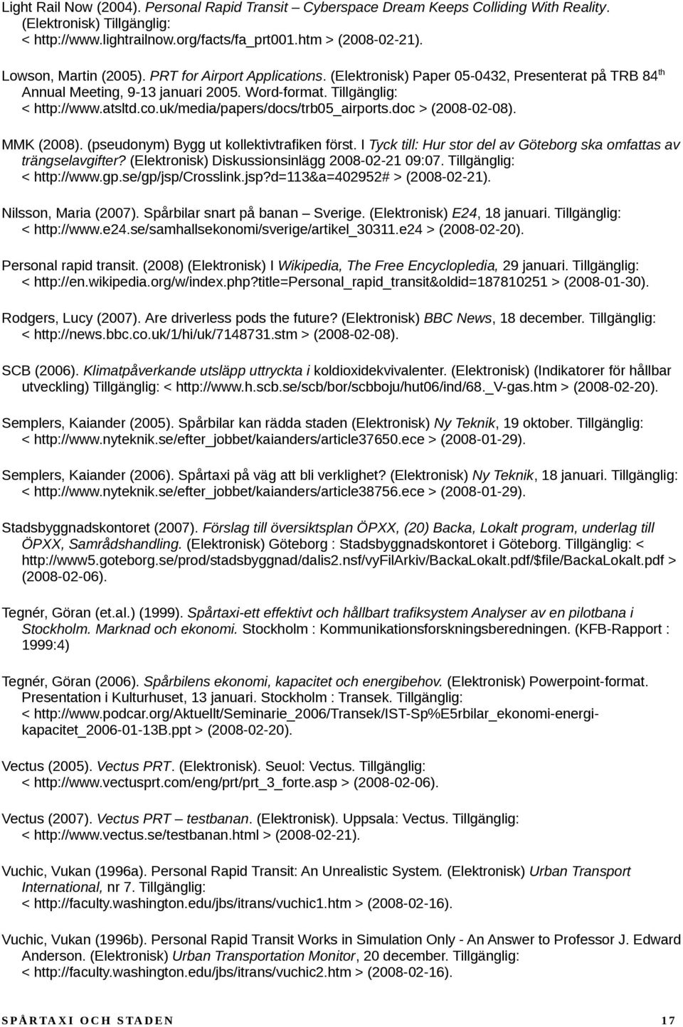 uk/media/papers/docs/trb05_airports.doc > (2008-02-08). MMK (2008). (pseudonym) Bygg ut kollektivtrafiken först. I Tyck till: Hur stor del av Göteborg ska omfattas av trängselavgifter?