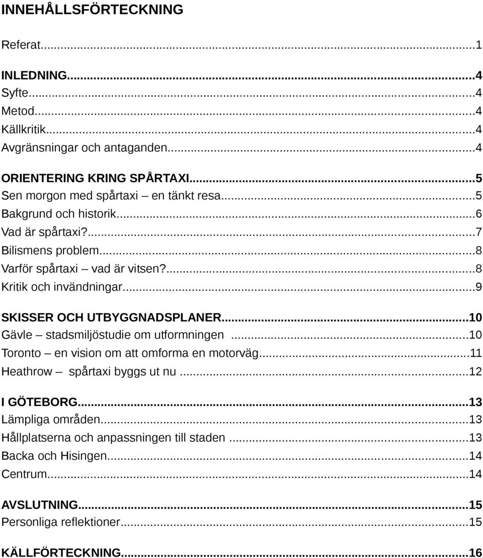 ...8 Kritik och invändningar...9 SKISSER OCH UTBYGGNADSPLANER...10 Gävle stadsmiljöstudie om utformningen...10 Toronto en vision om att omforma en motorväg.