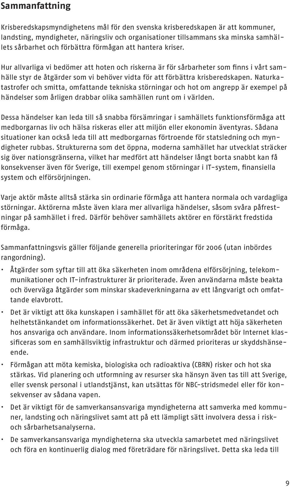 Hur allvarliga vi bedömer att hoten och riskerna är för sårbarheter som finns i vårt samhälle styr de åtgärder som vi behöver vidta för att förbättra krisberedskapen.