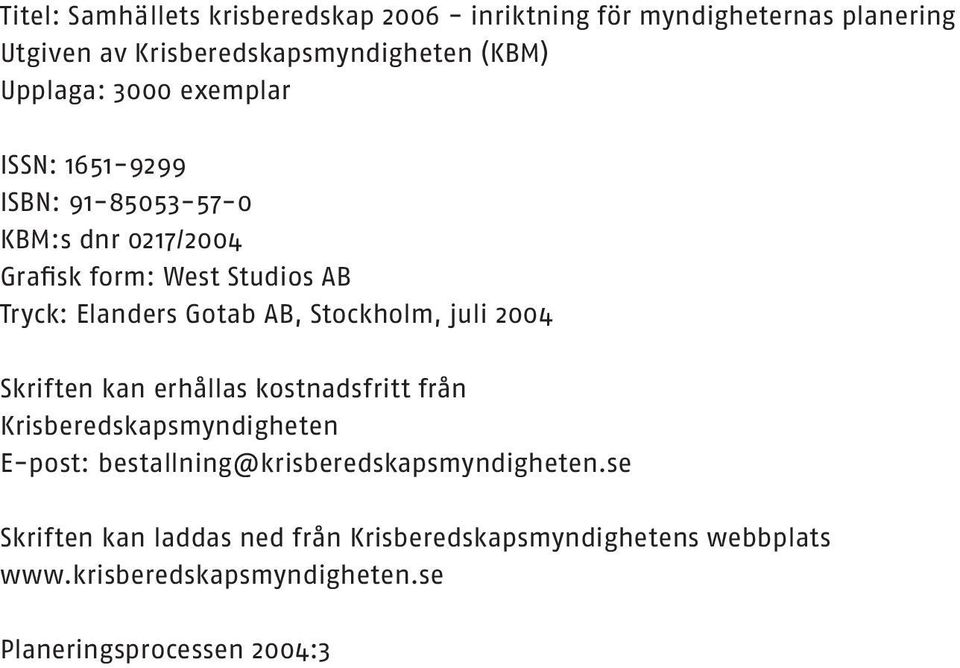 Stockholm, juli 2004 Skriften kan erhållas kostnadsfritt från Krisberedskapsmyndigheten E-post: