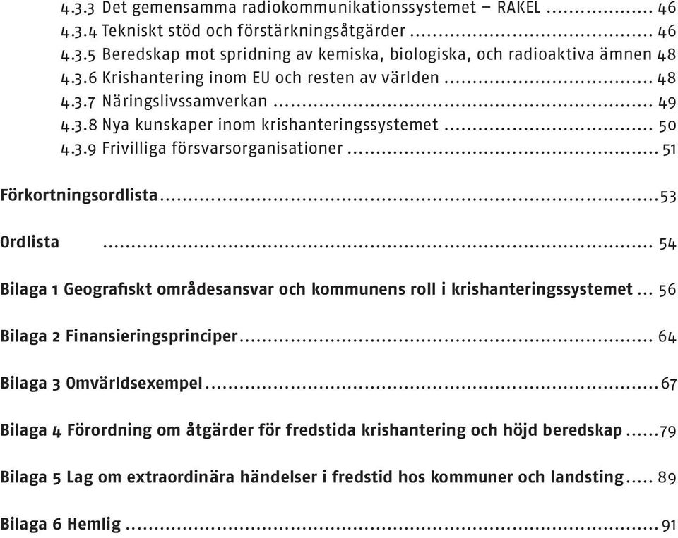 .. 51 Förkortningsordlista...53 Ordlista... 54 Bilaga 1 Geografiskt områdesansvar och kommunens roll i krishanteringssystemet... 56 Bilaga 2 Finansieringsprinciper.