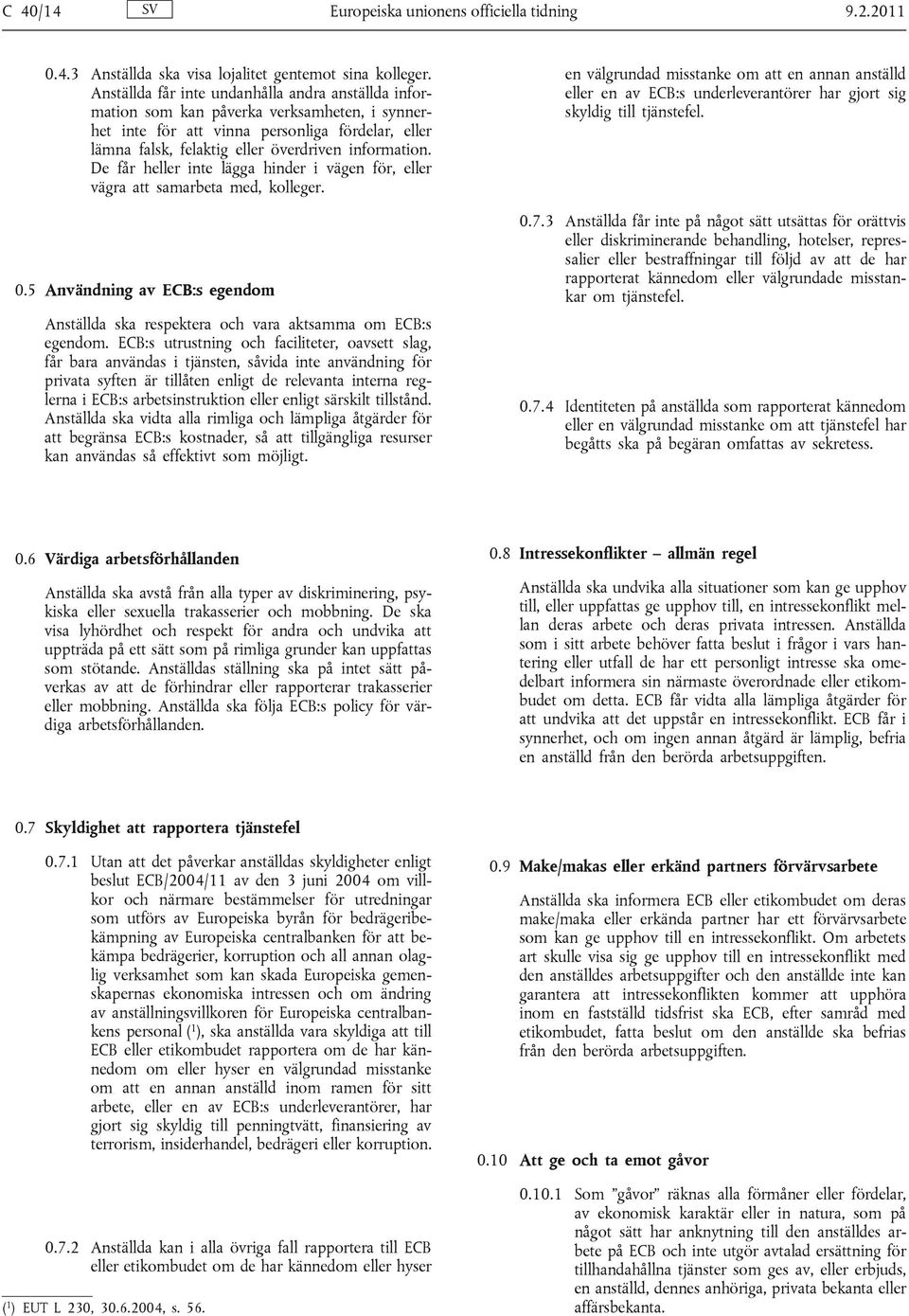 De får heller inte lägga hinder i vägen för, eller vägra att samarbeta med, kolleger. 0.5 Användning av ECB:s egendom Anställda ska respektera och vara aktsamma om ECB:s egendom.