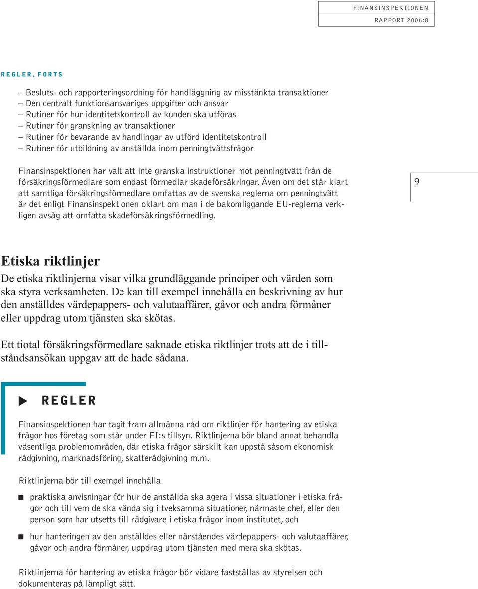 penningtvättsfrågor Finansinspektionen har valt att inte granska instruktioner mot penningtvätt från de försäkringsförmedlare som endast förmedlar skadeförsäkringar.