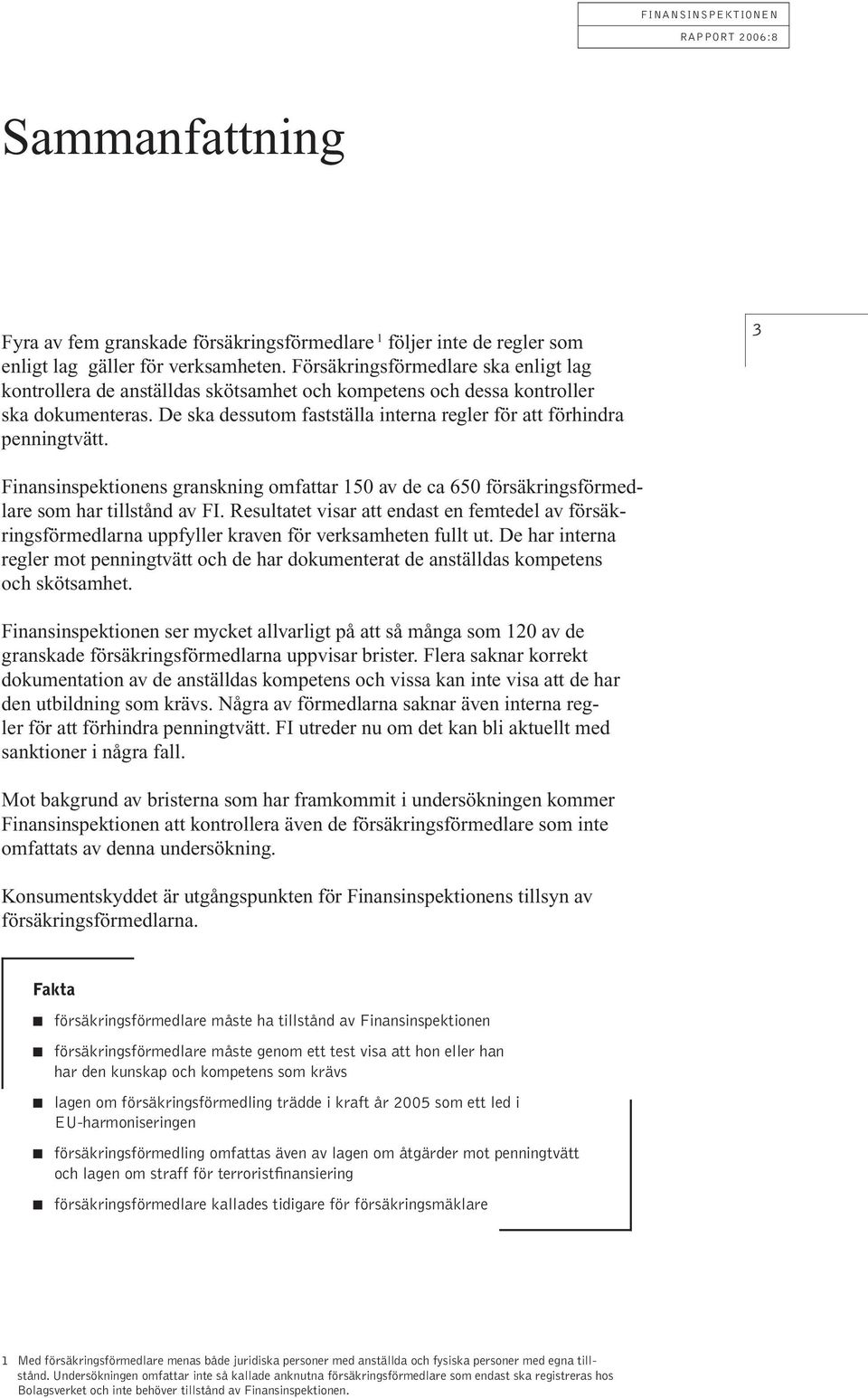 3 Finansinspektionens granskning omfattar 150 av de ca 650 försäkringsförmedlare som har tillstånd av FI.