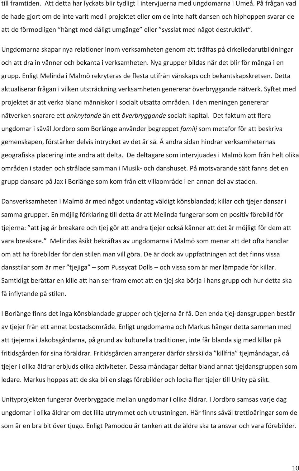 Ungdomarna skapar nya relationer inom verksamheten genom att träffas på cirkelledarutbildningar och att dra in vänner och bekanta i verksamheten. Nya grupper bildas när det blir för många i en grupp.