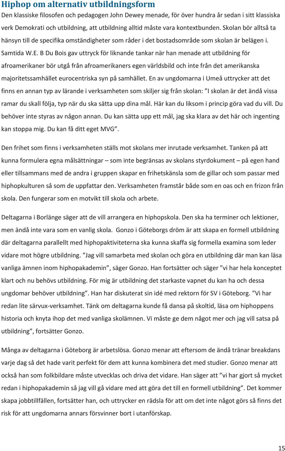 B Du Bois gav uttryck för liknande tankar när han menade att utbildning för afroamerikaner bör utgå från afroamerikaners egen världsbild och inte från det amerikanska majoritetssamhället