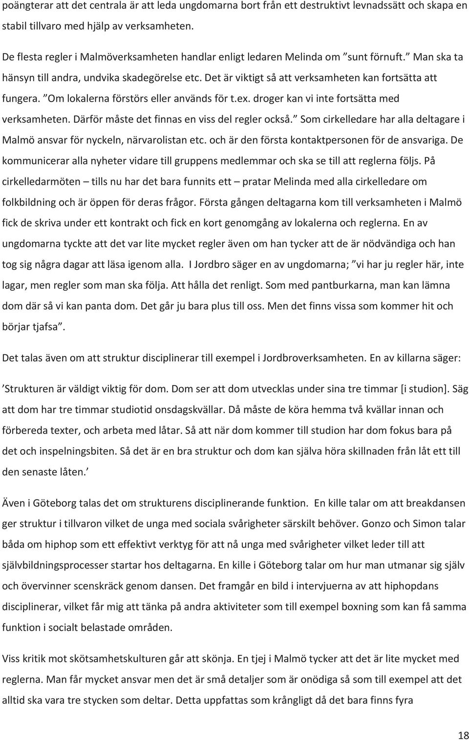 Det är viktigt så att verksamheten kan fortsätta att fungera. Om lokalerna förstörs eller används för t.ex. droger kan vi inte fortsätta med verksamheten.