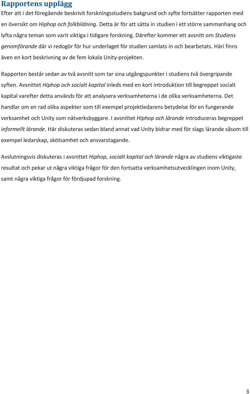 Därefter kommer ett avsnitt om Studiens genomförande där vi redogör för hur underlaget för studien samlats in och bearbetats. Häri finns även en kort beskrivning av de fem lokala Unity-projekten.