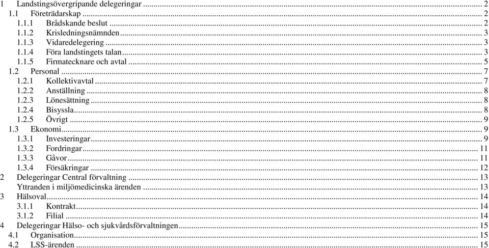 3 Ekonomi... 9 1.3.1 Investeringar... 9 1.3.2 Fordringar... 11 1.3.3 Gåvor... 11 1.3.4 Försäkringar... 12 2 Delegeringar Central förvaltning.