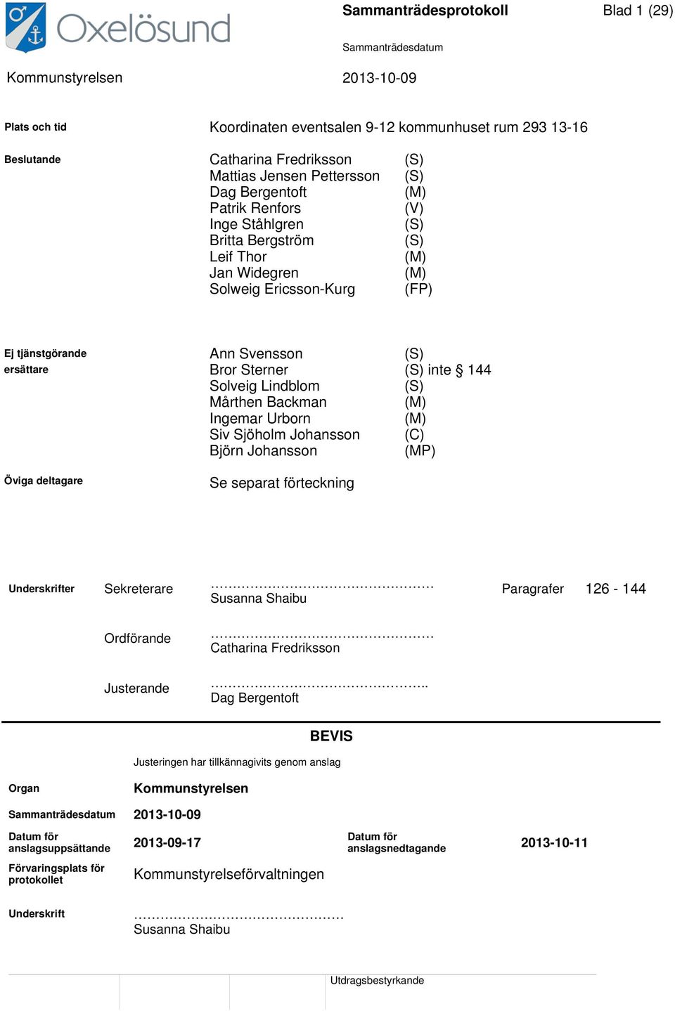 (S) Mårthen Backman (M) Ingemar Urborn (M) Siv Sjöholm Johansson (C) Björn Johansson (MP) Öviga deltagare Se separat förteckning Underskrifter Sekreterare Susanna Shaibu Paragrafer 126-144 Ordförande