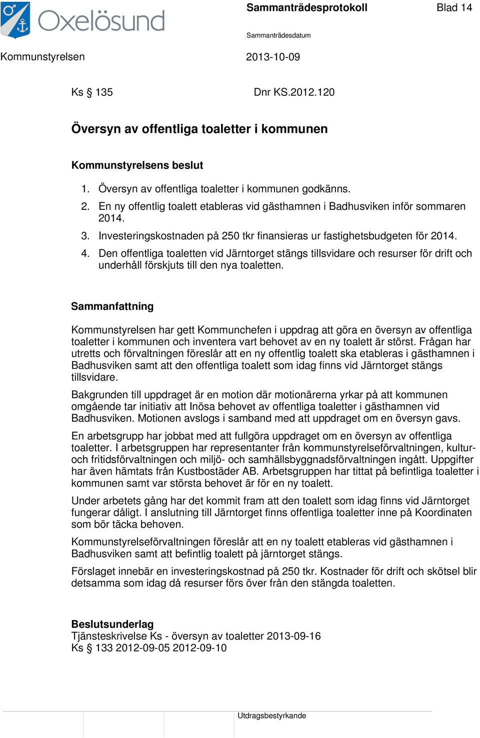 Den offentliga toaletten vid Järntorget stängs tillsvidare och resurser för drift och underhåll förskjuts till den nya toaletten.