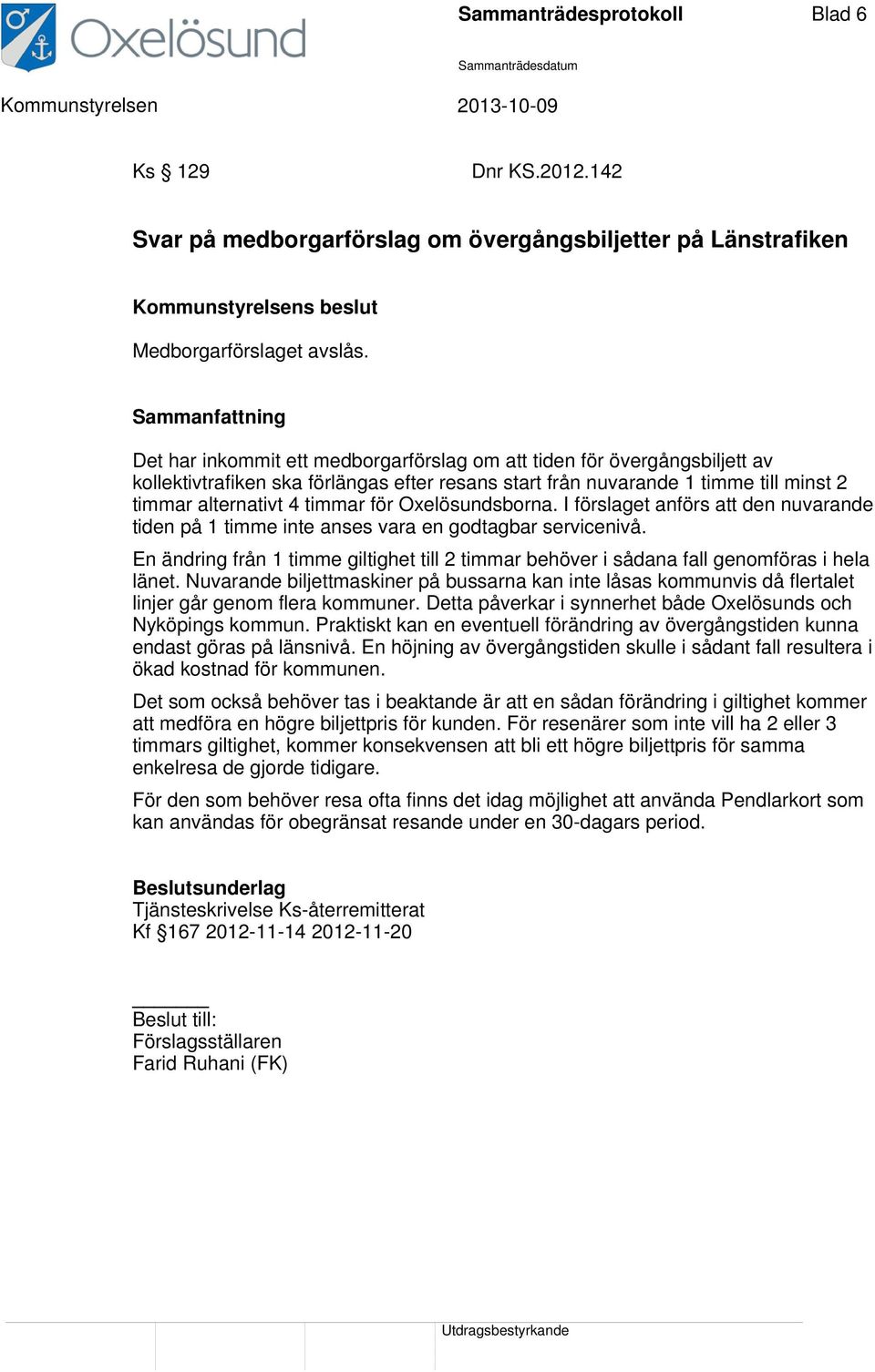 timmar för Oxelösundsborna. I förslaget anförs att den nuvarande tiden på 1 timme inte anses vara en godtagbar servicenivå.