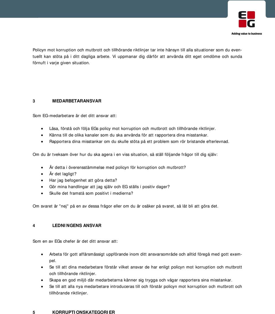 3 MEDARBETARANSVAR Som EG-medarbetare är det ditt ansvar att: Läsa, förstå och följa EGs policy mot korruption och mutbrott och tillhörande riktlinjer.