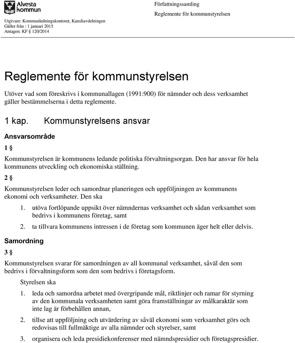 Den har ansvar för hela kommunens utveckling och ekonomiska ställning. 2 Kommunstyrelsen leder och samordnar planeringen och uppföljningen av kommunens ekonomi och verksamheter. Den ska 1.