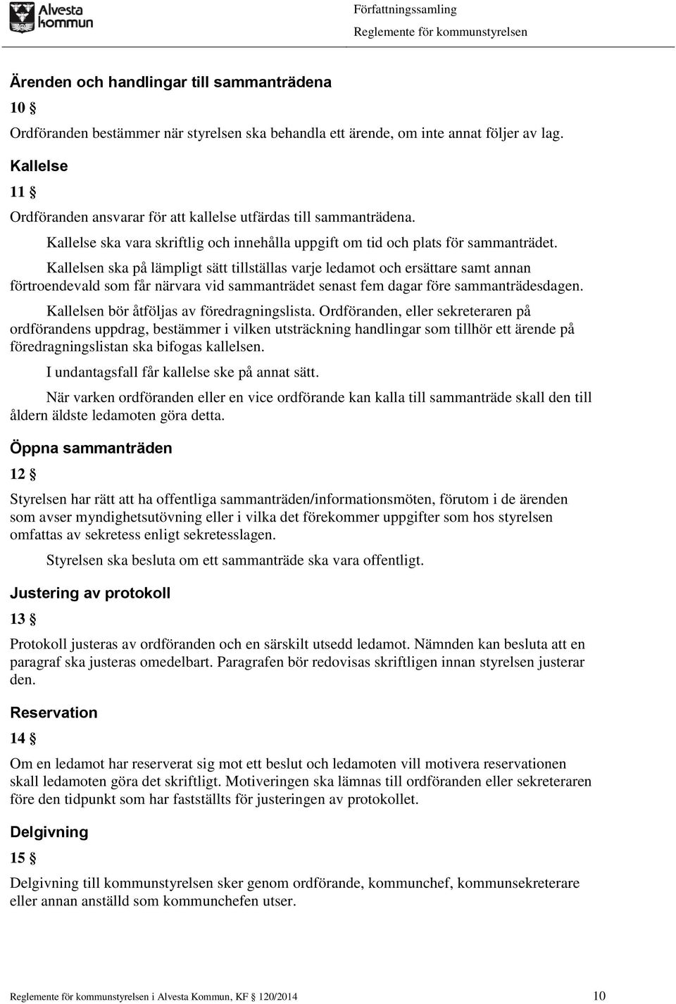 Kallelsen ska på lämpligt sätt tillställas varje ledamot och ersättare samt annan förtroendevald som får närvara vid sammanträdet senast fem dagar före sammanträdesdagen.