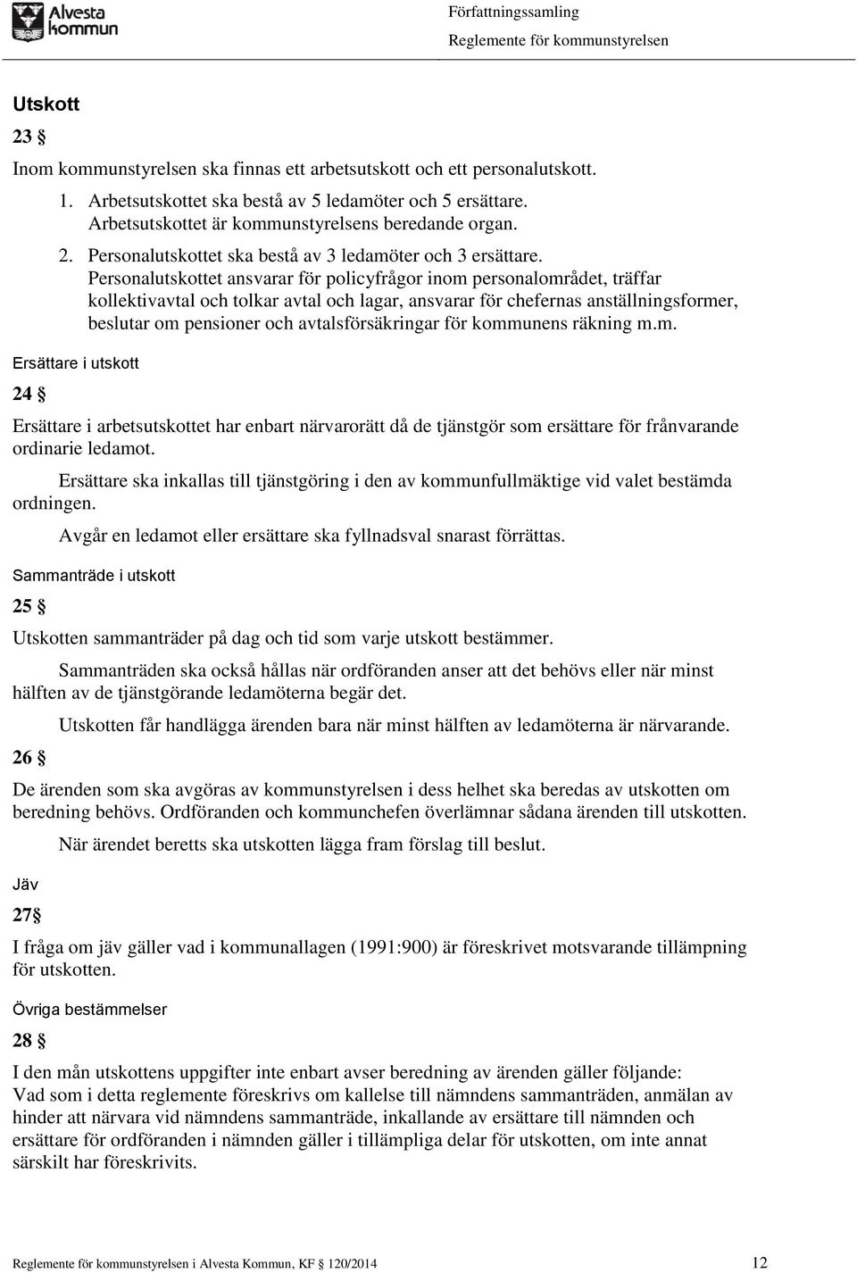 Personalutskottet ansvarar för policyfrågor inom personalområdet, träffar kollektivavtal och tolkar avtal och lagar, ansvarar för chefernas anställningsformer, beslutar om pensioner och