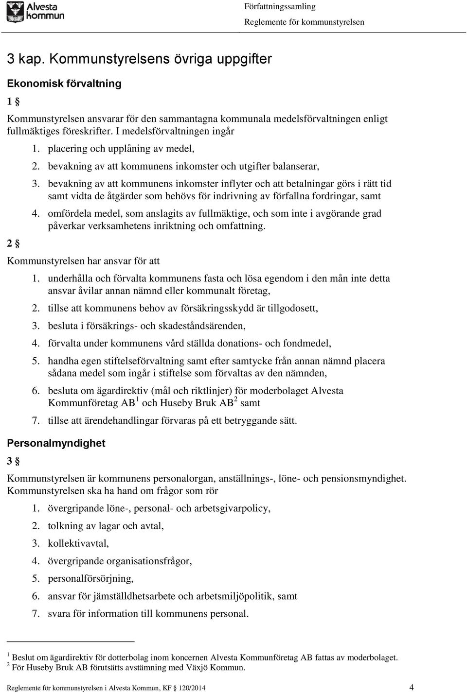 bevakning av att kommunens inkomster inflyter och att betalningar görs i rätt tid samt vidta de åtgärder som behövs för indrivning av förfallna fordringar, samt 4.