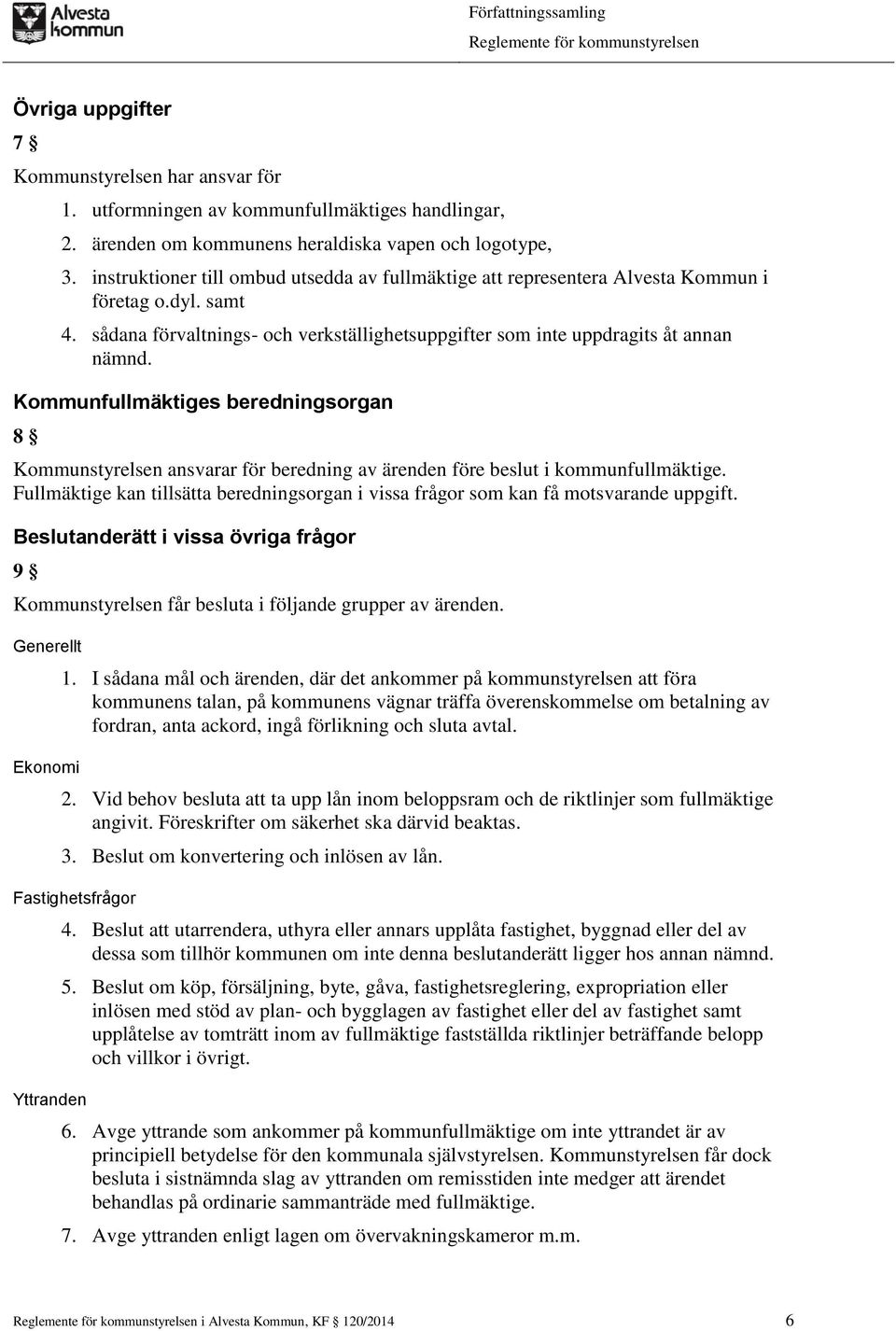 Kommunfullmäktiges beredningsorgan 8 Kommunstyrelsen ansvarar för beredning av ärenden före beslut i kommunfullmäktige.