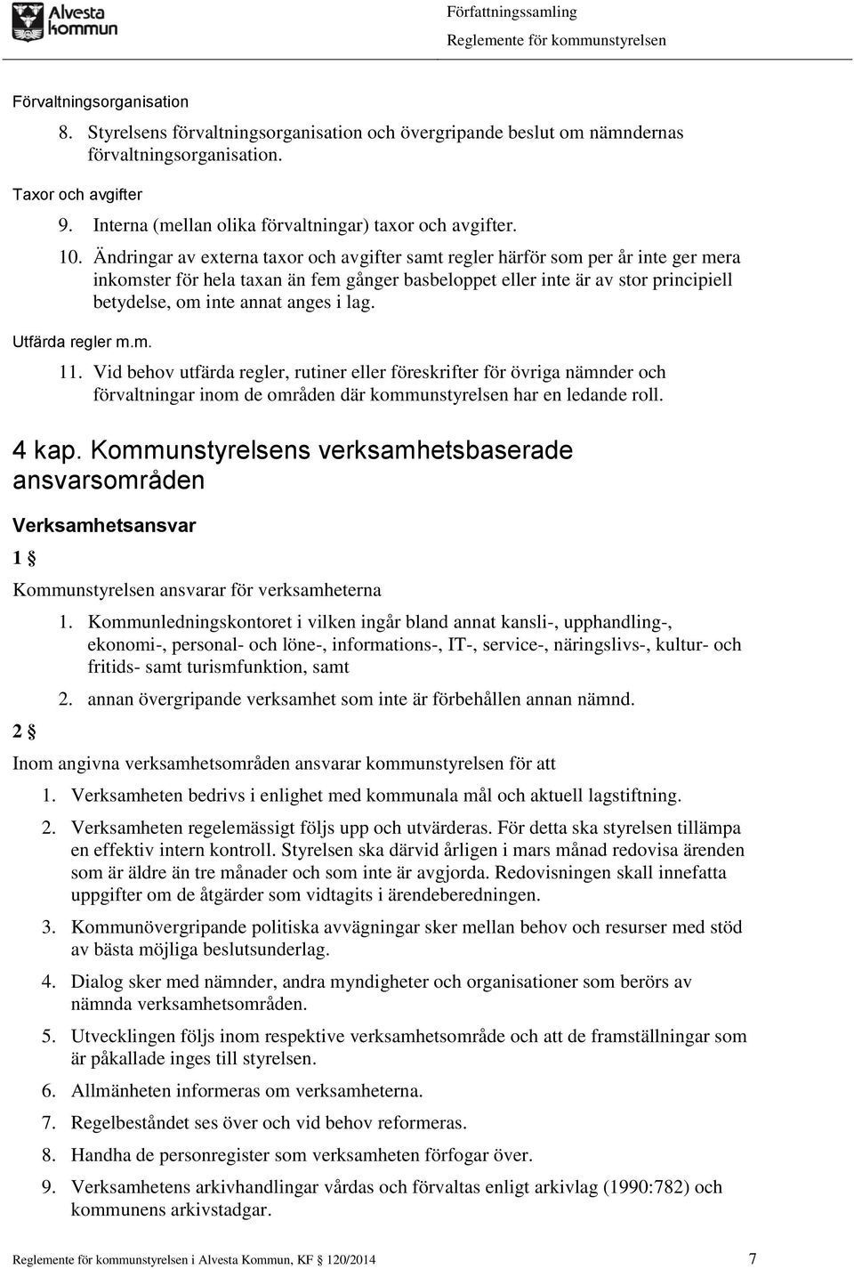 Ändringar av externa taxor och avgifter samt regler härför som per år inte ger mera inkomster för hela taxan än fem gånger basbeloppet eller inte är av stor principiell betydelse, om inte annat anges