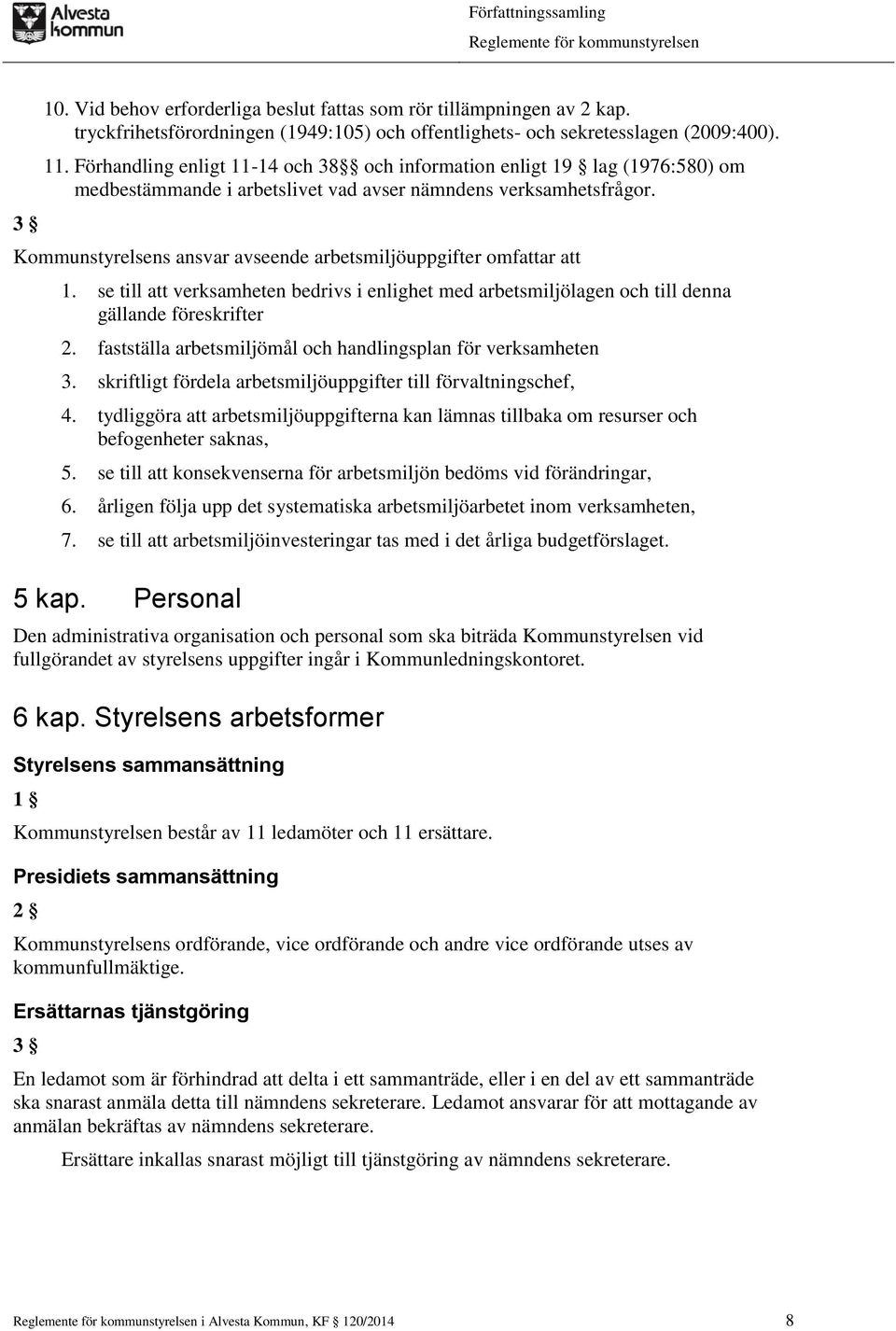 Kommunstyrelsens ansvar avseende arbetsmiljöuppgifter omfattar att 1. se till att verksamheten bedrivs i enlighet med arbetsmiljölagen och till denna gällande föreskrifter 2.