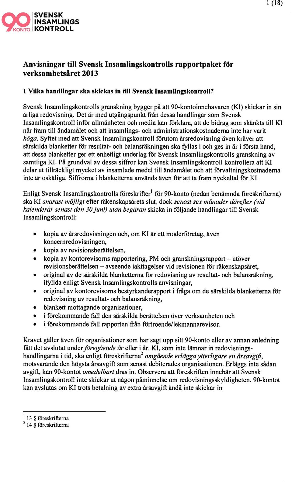 Svensk Insamlingskontrolls granskning bygger på att 90-kontoinnehavaren (Kl) skickar in sin ärliga redovisning.