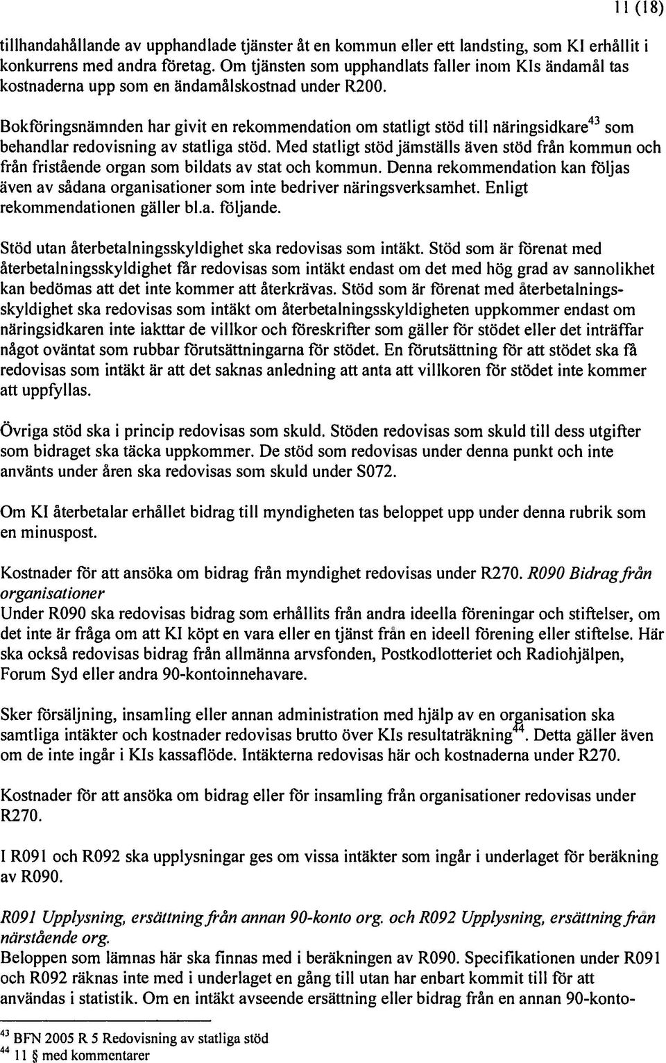 Bokfringsnämndeii har givit en rekommendation om statligt stöd till nitringsidkare 43 som behandlar redovisning av statliga stöd.