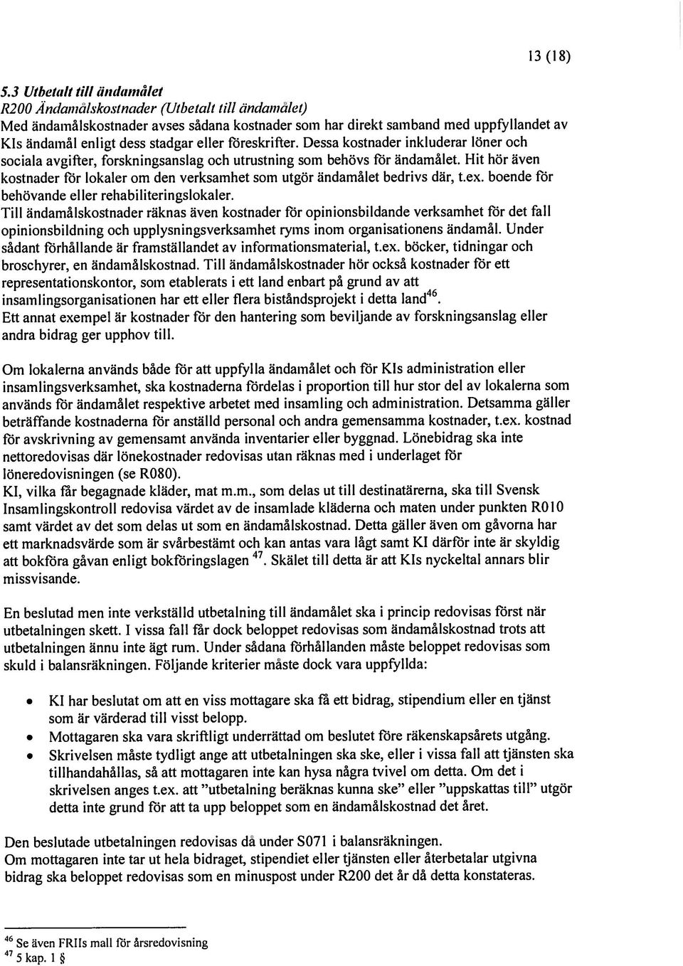 Dessa kostnader inkluderar löner och sociala avgi 11cr, Forskn ingsanslag och utrustning som behövs rör ändamålet.