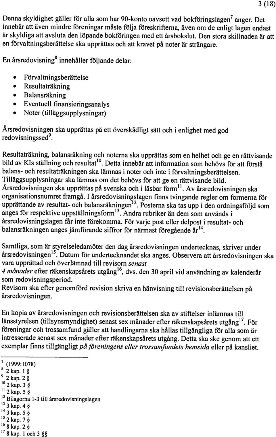 En Lirsredovisning Förvaltiiingsberättelse Balansräkning Eventuell liiansieringsanalys Noter (tilhii.ggsupplysningar) Resultalriikning 5 innehåller följande delar: 7 anger. Det 2 kap. 7 8 kap.