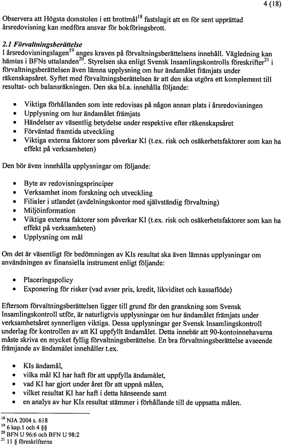 Vägledning kan hilintas i I3FNs Styrelsen ska enligt Svensk Insamlingskontrolls föreskrifter i förvaltningsberättclsen även lämna upplysning om hur ändamålet främjats under räkenskapsåret.