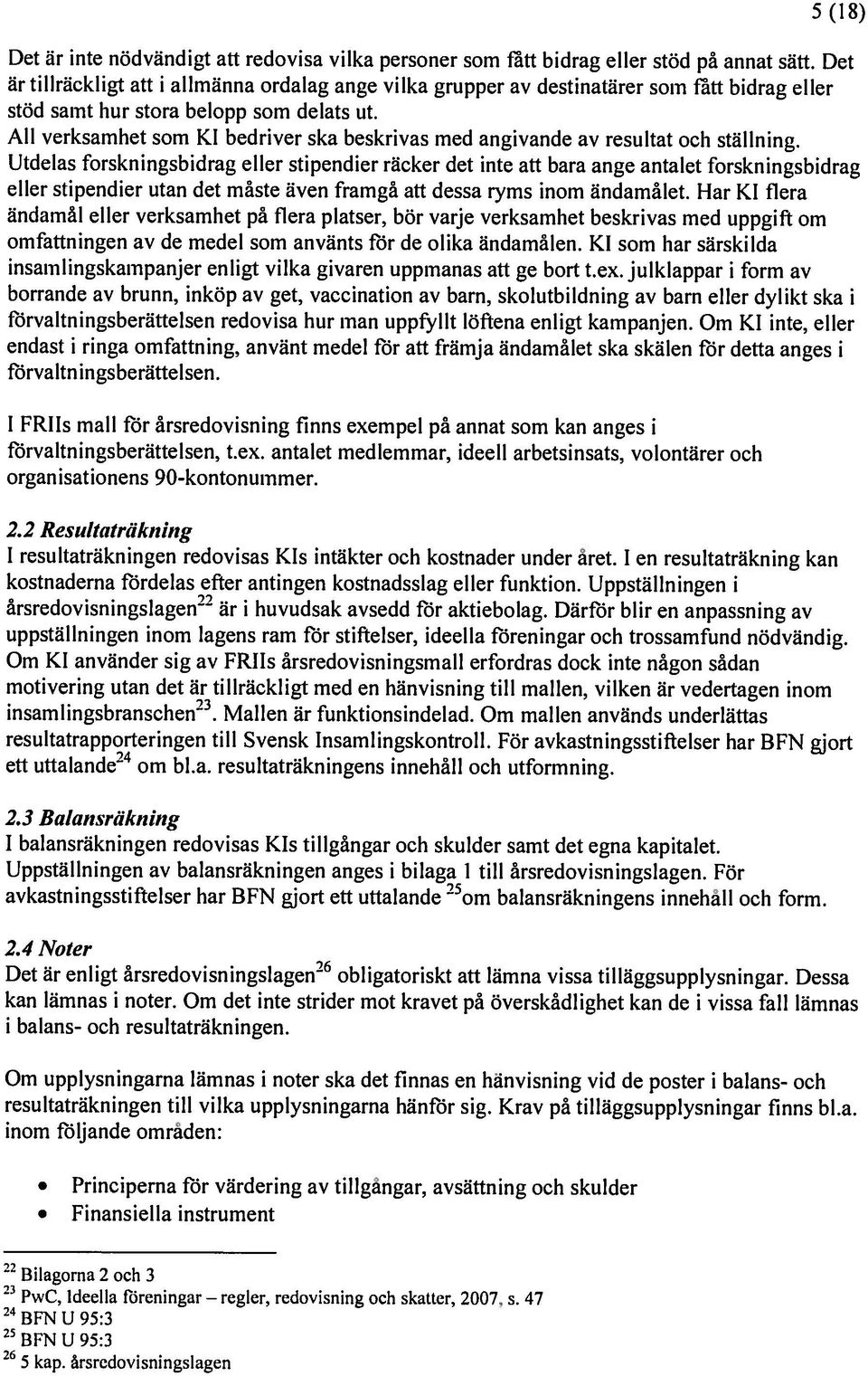 All verksamhet som Kl bedriver ska beskrivas med angivande av resultat och ställning.