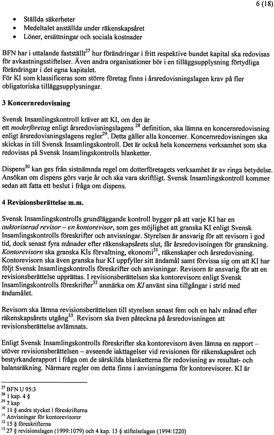 För Kl som klassificeras som större företag finns i årsredovisningslagen krav på fler obligatoriska tilläggsupplysningar.