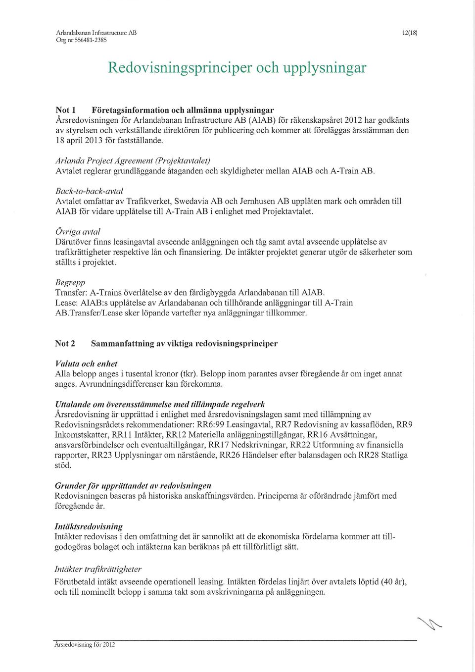 Arlanda Prject Agreement (Prjektavtalet) Avtalet reglerar grundläggande åtaganden ch skyldigheter mellan AIAB ch A-Train AB.