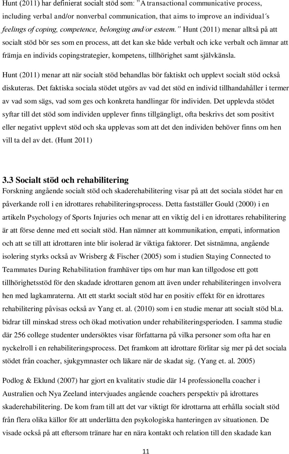 Hunt (2011) menar alltså på att socialt stöd bör ses som en process, att det kan ske både verbalt och icke verbalt och ämnar att främja en individs copingstrategier, kompetens, tillhörighet samt