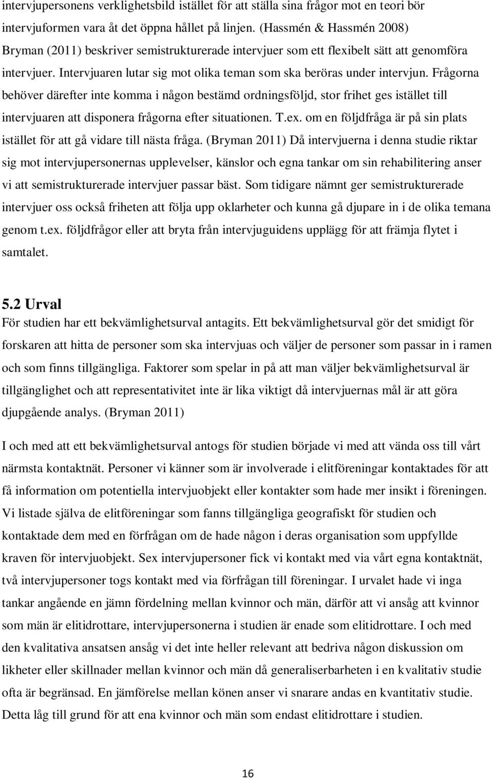 Frågorna behöver därefter inte komma i någon bestämd ordningsföljd, stor frihet ges istället till intervjuaren att disponera frågorna efter situationen. T.ex.