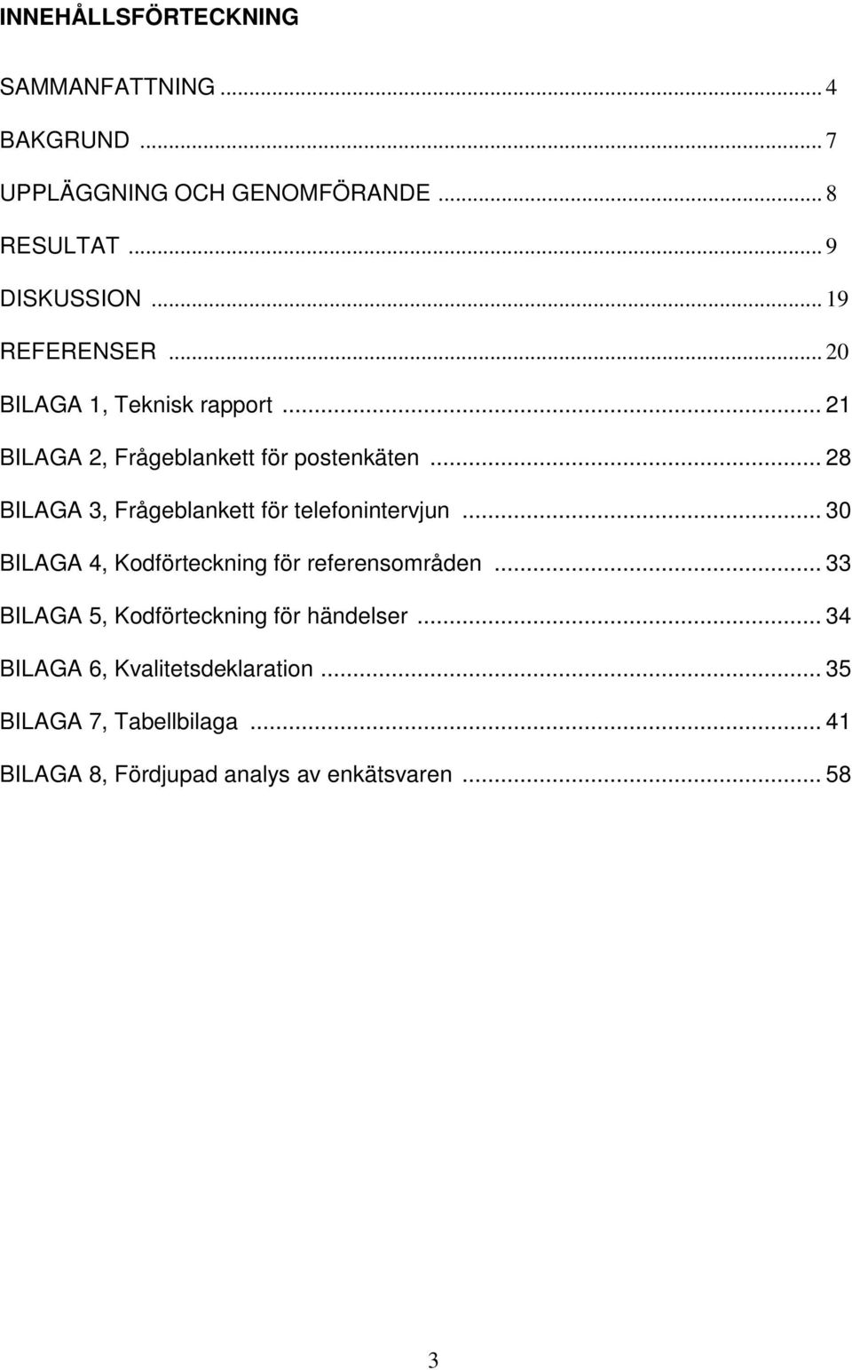 .. 28 BILAGA 3, Frågeblankett för telefonintervjun... 30 BILAGA 4, Kodförteckning för referensområden.