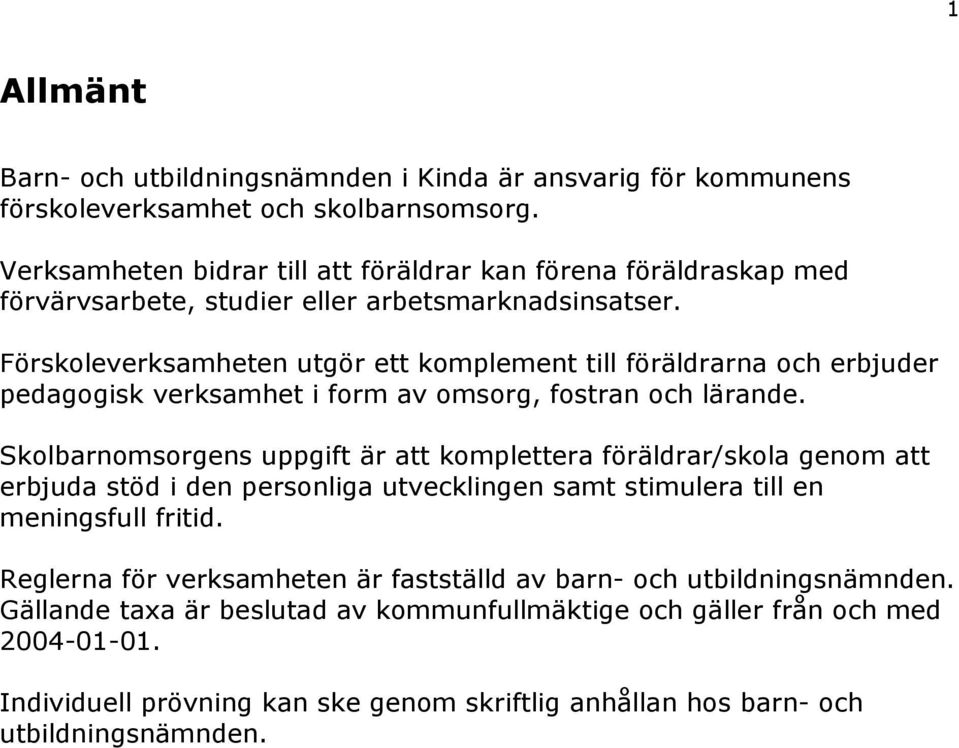 Förskoleverksamheten utgör ett komplement till föräldrarna och erbjuder pedagogisk verksamhet i form av omsorg, fostran och lärande.