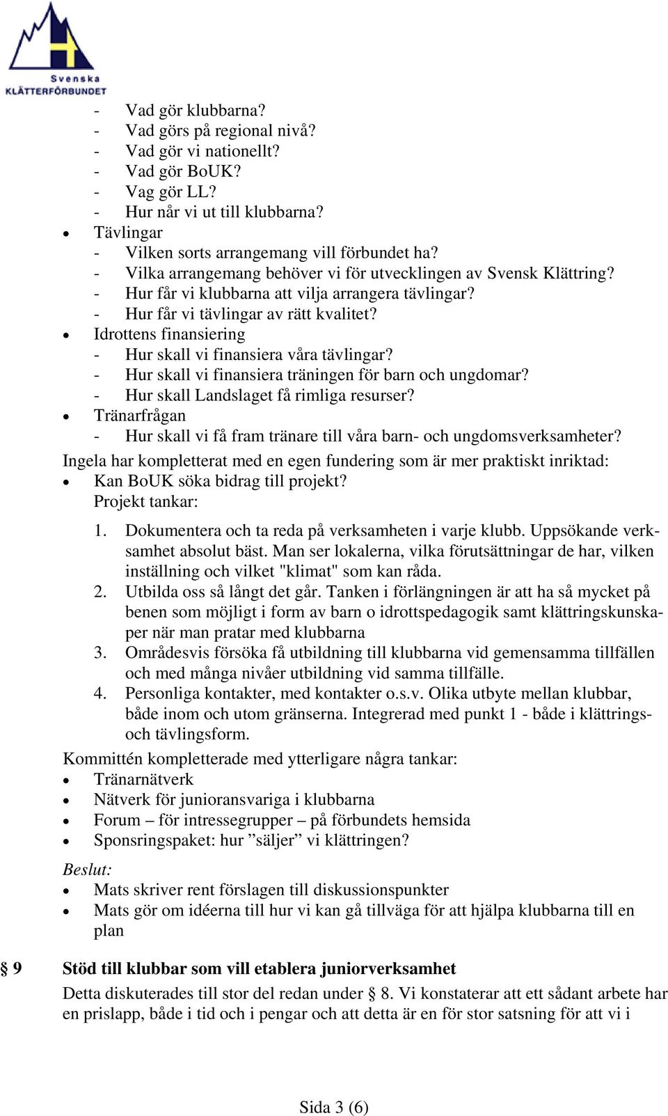 Idrottens finansiering - Hur skall vi finansiera våra tävlingar? - Hur skall vi finansiera träningen för barn och ungdomar? - Hur skall Landslaget få rimliga resurser?