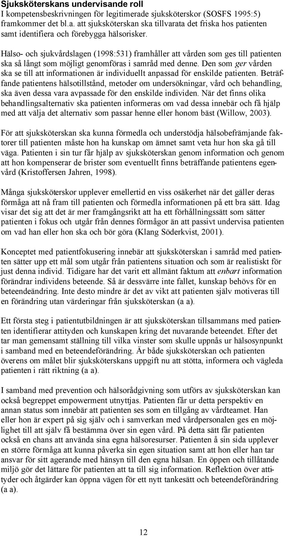 Den som ger vården ska se till att informationen är individuellt anpassad för enskilde patienten.