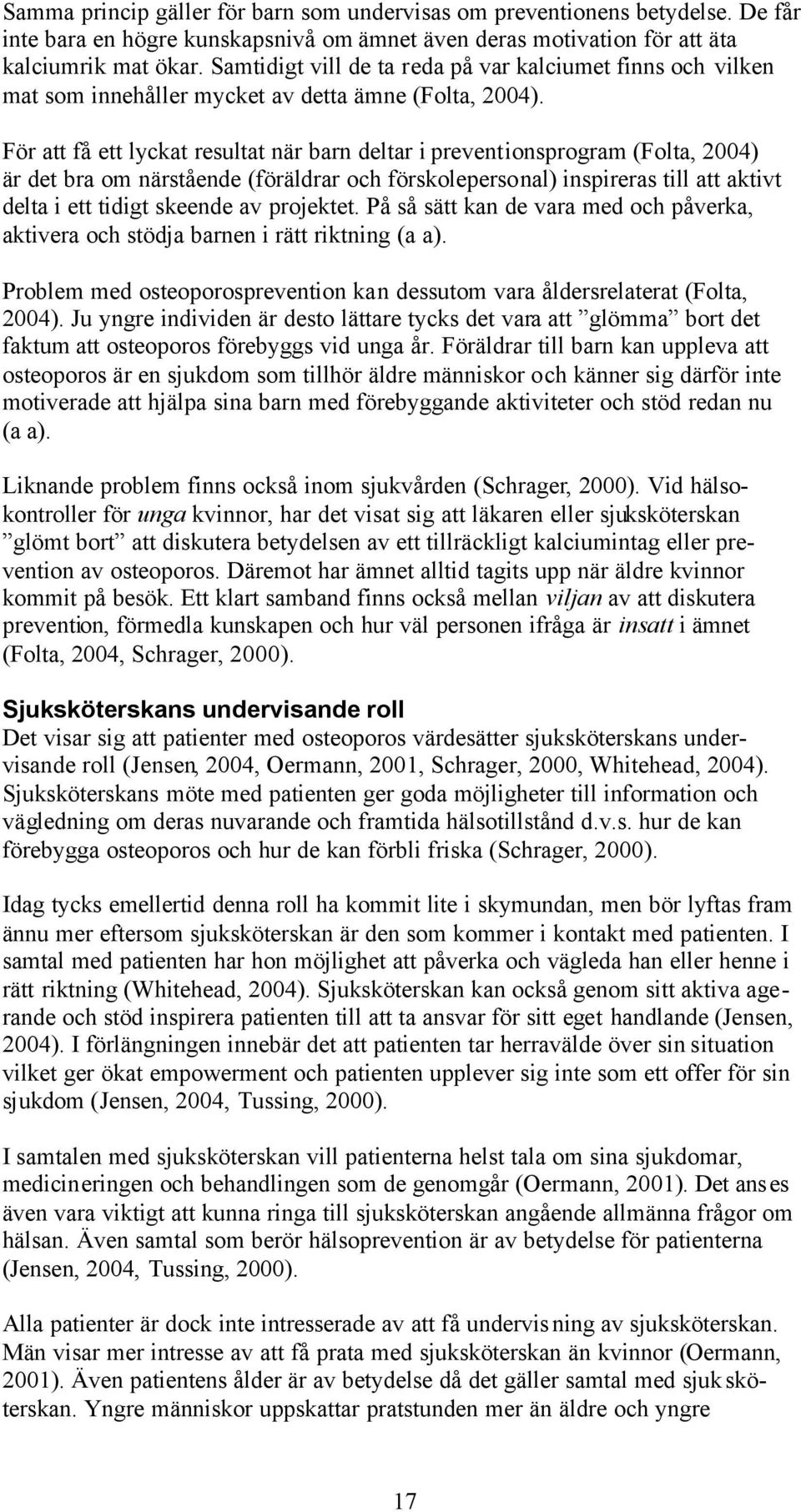 För att få ett lyckat resultat när barn deltar i preventionsprogram (Folta, 2004) är det bra om närstående (föräldrar och förskolepersonal) inspireras till att aktivt delta i ett tidigt skeende av