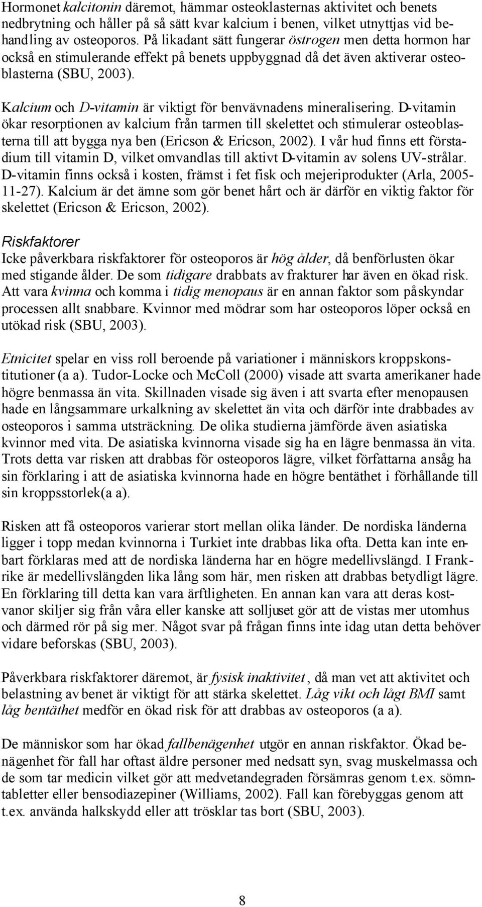 Kalcium och D-vitamin är viktigt för benvävnadens mineralisering.