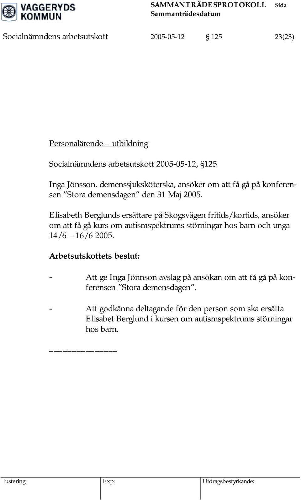 Elisabeth Berglunds ersättare på Skogsvägen fritids/kortids, ansöker om att få gå kurs om autismspektrums störningar hos barn och unga 14/6 16/6 2005.