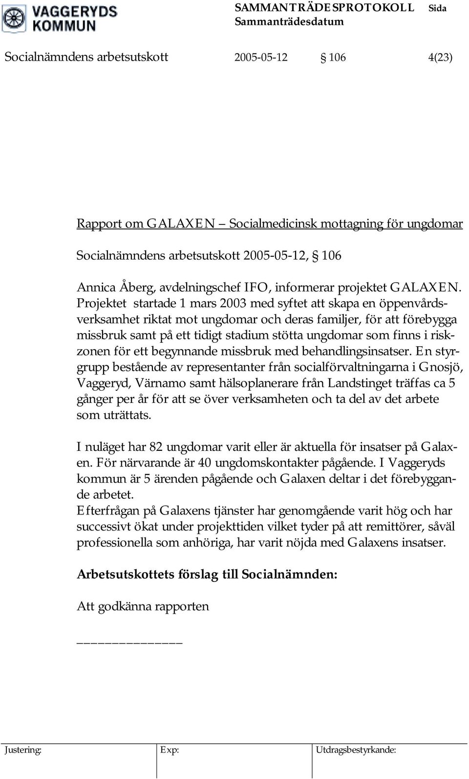 Projektet startade 1 mars 2003 med syftet att skapa en öppenvårdsverksamhet riktat mot ungdomar och deras familjer, för att förebygga missbruk samt på ett tidigt stadium stötta ungdomar som finns i