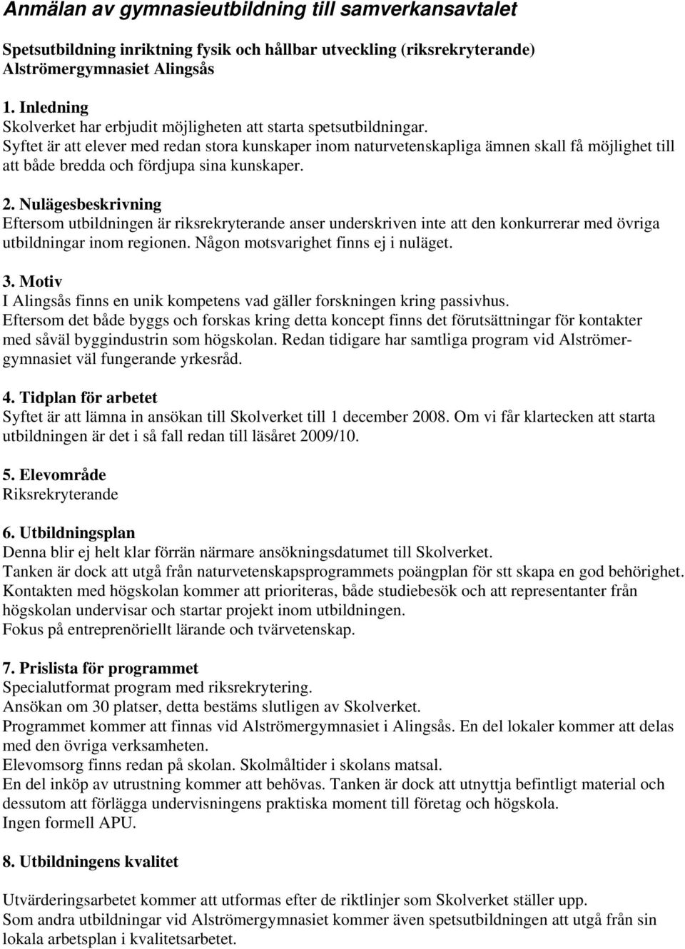 Syftet är att elever med redan stora kunskaper inom naturvetenskapliga ämnen skall få möjlighet till att både bredda och fördjupa sina kunskaper. 2.