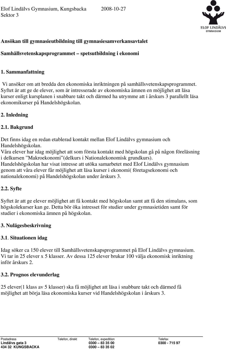 Syftet är att ge de elever, som är intresserade av ekonomiska ämnen en möjlighet att läsa kurser enligt kursplanen i snabbare takt och därmed ha utrymme att i årskurs 3 parallellt läsa ekonomikurser